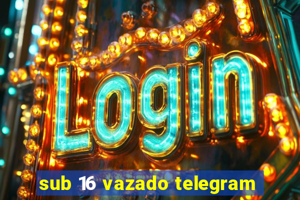 sub 16 vazado telegram